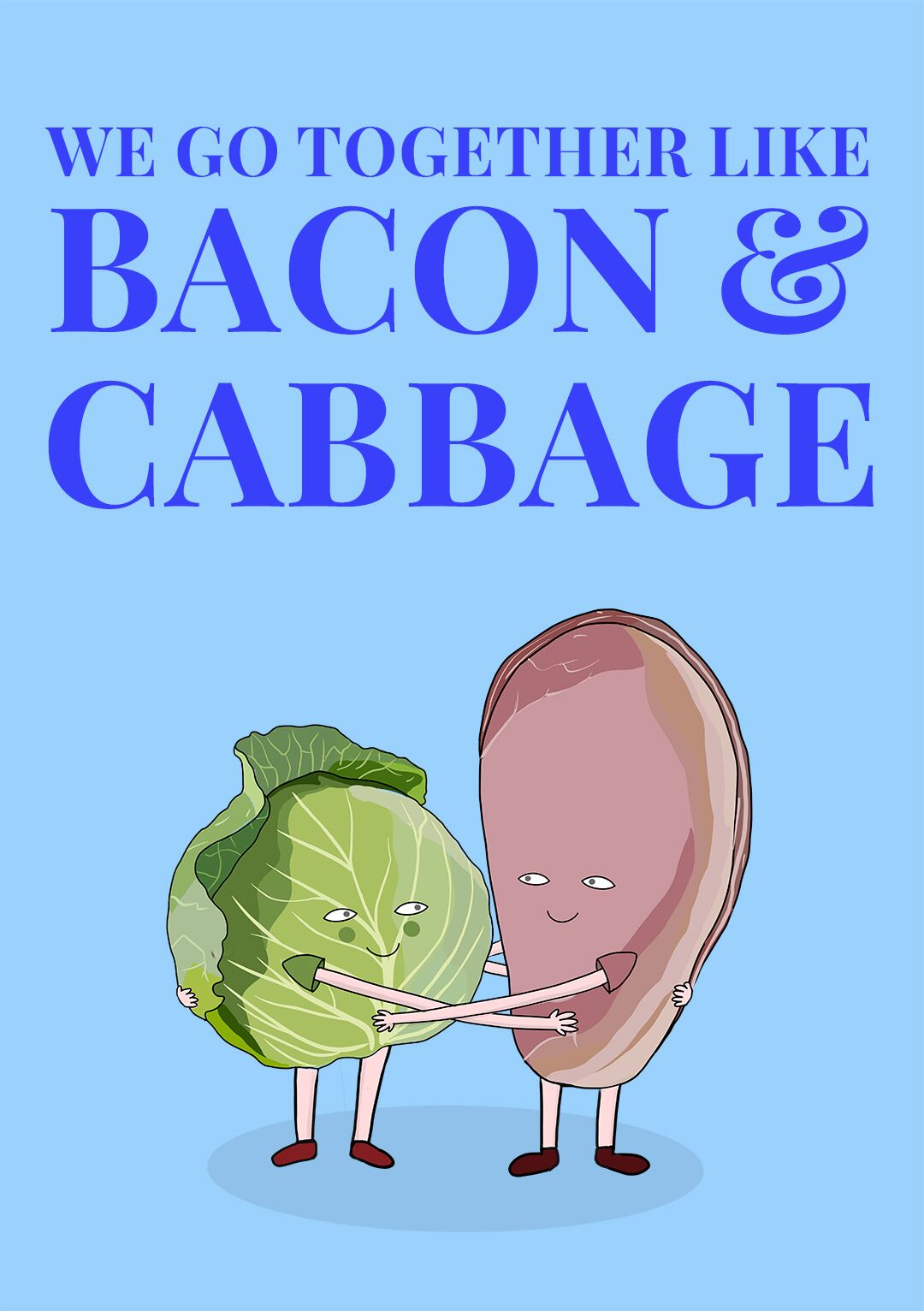 We Go Together Like Bacon and Cabbage